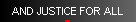 AND JUSTICE FOR ALL