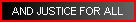 AND JUSTICE FOR ALL